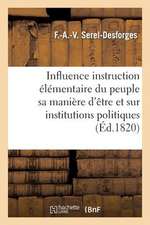 de L'Influence Instruction Elementaire Du Peuple Sur Sa Maniere D'Etre Et Institutions Politiques: Discours Qui a Remporte Le Prix a la Societe Royale