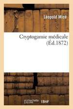 Cryptogamie Medicale, Lecons Professees En 1869-72 A L'Ecole de Medecine Et de Pharmacie de Bordeaux