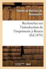 Recherches Sur L'Introduction de L'Imprimerie a Rouen