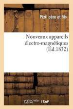 Nouveaux Appareils Electro-Magnetiques: Pour Lesquels L'Academie Royale Des Sciences A, Dans Sa Seance Publique Du 26 Novembre 1832