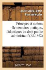 Principes Et Notions Elementaires Pratiques, Didactiques Et Historiques. Droit Public Administratif