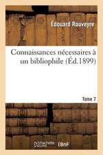 Connaissances Necessaires a Un Bibliophile. Edition 5, Tome 7