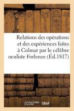 Relations Des Operations Et Des Experiences Faites a Colmar Par Le Celebre Oculiste Forlenze