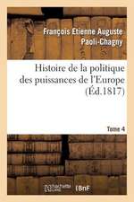 Histoire de La Politique Des Puissances de L'Europe. T. 4