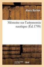 Memoire Sur L'Astronomie Nautique: Particulierement Sur L'Utilite Des Methodes Graphiques Pour Le Calcul de La Longitude a la Mer