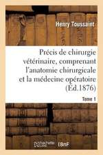 Precis de Chirurgie Veterinaire, Comprenant L'Anatomie Chirurgicale Et La Medecine Operatoire Tome 1