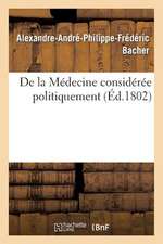 de La Medecine Consideree Politiquement, Par A. Bacher, ...