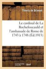 Le Cardinal de La Rochefoucauld Et L'Ambassade de Rome de 1743 a 1748