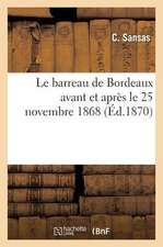 Le Barreau de Bordeaux Avant Et Apres Le 25 Novembre 1868: Examen Critique D'Une Injustifiable Innovation Et de Ses Consequences