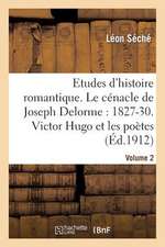 Etudes D'Histoire Romantique. Le Cenacle de Joseph Delorme: 1827-1830. Victor Hugo Et Les Artistes