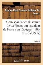 Correspondance Du Comte de La Forest, Ambassadeur de France En Espagne, 1808-1813. T1