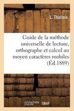 Guide de La Methode Universelle de Lecture, D'Orthographe Et Calcul Au Moyen de Caracteres Mobiles