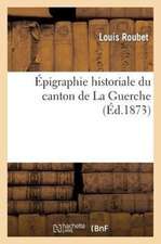 Epigraphie Historiale Du Canton de La Guerche