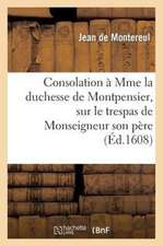 Consolation a Mme La Duchesse de Montpensier, Sur Le Trespas de Monseigneur Son Pere