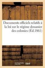 Documents Officiels a la Loi Sur Regime Douanier Des Colonies, Martinique, Guadeloupe, Et Reunion