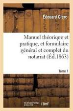 Manuel Theorique Et Pratique, Et Formulaire General Et Complet Du Notariat Tome 1