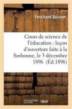 Cours de Science de l'Éducation: Leçon d'Ouverture Faite À La Sorbonne, Le 3 Décembre 1896