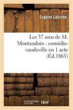 Les 37 Sous de M. Montaudoin: Comédie-Vaudeville En 1 Acte