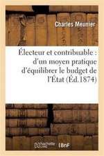 Électeur Et Contribuable: d'Un Moyen Pratique d'Équilibrer Le Budget de l'État