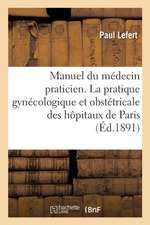 Manuel Du Médecin Praticien. La Pratique Gynécologique Et Obstétricale