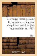 Mémoires Historiques Sur La Louisiane Contenant CE Qui Y Est Arrivé de Plus Mémorable Tome 1