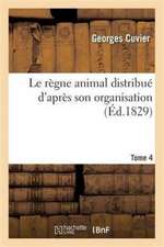 Le Règne Animal Distribué d'Après Son Organisation. Tome 4