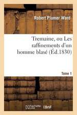 Tremaine, Ou Les Raffinemens D'Un Homme Blase. Tome 1