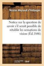 Notice Sur La Question de Savoir S'Il Serait Possible de Retablir Les Sensations de Vision Au Moyen