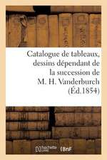 Catalogue de Tableaux, Dessins Dependant de La Succession de M. H. Vanderburch