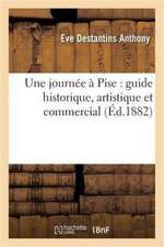 Une Journée À Pise: Guide Historique, Artistique Et Commercial