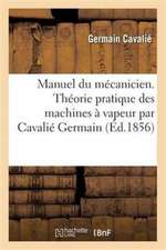 Manuel Du Mécanicien. Théorie Pratique Des Machines À Vapeur