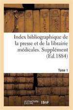 Index Bibliographique de la Presse Et de la Librairie Médicales. Supplément Tome 1