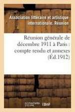 Réunion Générale de Décembre 1911 À Paris: Compte Rendu Et Annexes