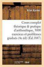 Cours Complet Théorique Et Pratique d'Arithmétique, 3000 Exercices Et Problèmes Gradués