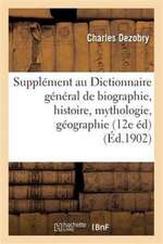 Supplément Au Dictionnaire Général de Biographie Et d'Histoire, de Mythologie, de Géographie