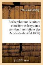 Recherches Sur l'Écriture Cunéiforme de Système Assyrien. Inscriptions Des Achéménides. 3e Mémoire