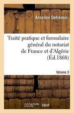 Traité Pratique Et Formulaire Général Du Notariat de France Et d'Algérie. Volume 3