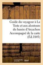 Guide Du Voyageur À La Teste Et Aux Alentours Du Bassin d'Arcachon Accompagné de la Carte