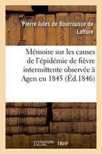 Mémoire Sur Les Causes de l'Épidémie de Fièvre Intermittente Observée À Agen En 1845