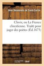 Clovis, Ou La France Chrestienne. Traité Pour Juger Des Poètes