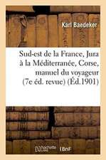 Le Sud-Est de la France, Du Jura À La Méditerranée, Et Y Compris La Corse: Manuel Du Voyageu