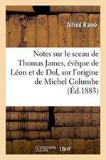 Notes Sur Le Sceau de Thomas James, Évêque de Léon Et de Dol, Sur l'Origine de Michel Columbe