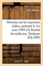 Mémoire Sur Les Injections Iodées, Présenté Le 1er Mars 1849 À La Société de Médecine de Toulouse