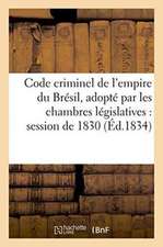 Code Criminel de l'Empire Du Brésil, Adopté Par Les Chambres Législatives Dans La Session de 1830