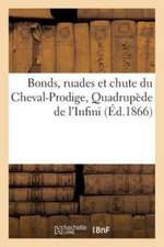 Bonds, Ruades Et Chute Du Cheval-Prodige, Quadrupède de l'Infini: Monté Par Le Grand Poète Des Chansons Des Rues Et Des Bois