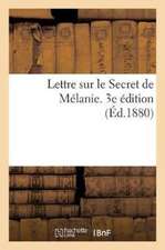 Lettre Sur Le Secret de Mélanie Suivie de Deux Lettres Récentes de Mélanie. 3e Édition