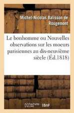 Le Bonhomme Ou Nouvelles Observations Sur Les Moeurs Parisiennes Au Commencement: Du Dix-Neuvième Siècle