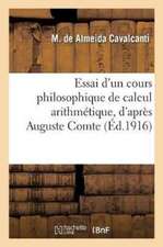 Essai d'Un Cours Philosophique de Calcul Arithmétique, d'Après Auguste Comte, Ouvrage: Spécialement Destiné À l'Éducation de la Femme. Traduction Fran