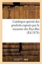 Catalogue Spécial Des Produits Exposés Par Le Royaume Des Pays-Bas, Publié Par La Commission Royale