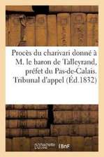 Procès Du Charivari Donné À M. Le Baron de Talleyrand, Préfet Du Pas-De-Calais. Tribunal d'Appel: D'Arras 1er Juin.